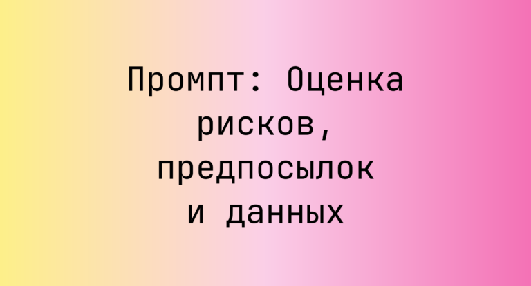 Промпт: Оценка рисков, предпосылок и данных