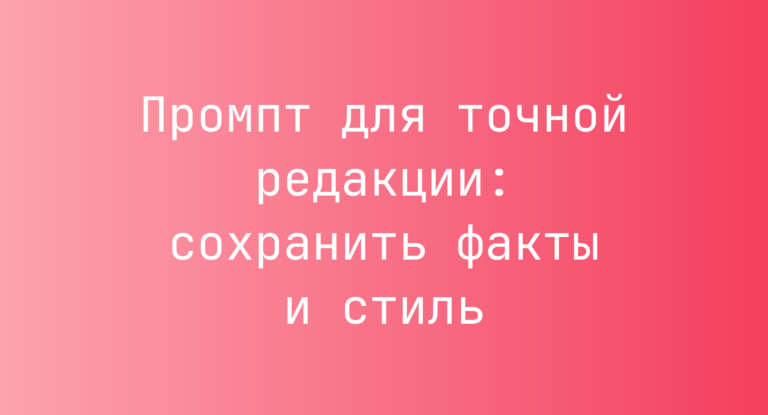 Промпт для точной редакции: сохранить факты и стиль