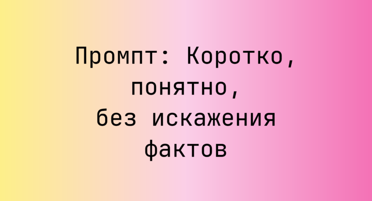 Промпт: Коротко, понятно, без искажения фактов