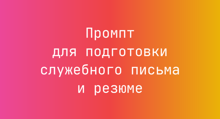 Промпт для подготовки служебного письма и резюме