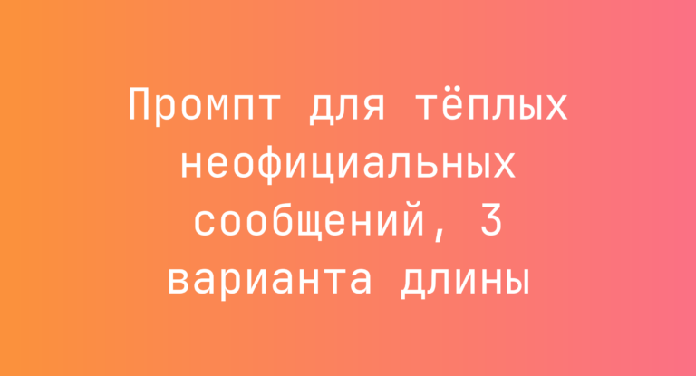 Промпт для тёплых неофициальных сообщений, 3 варианта длины
