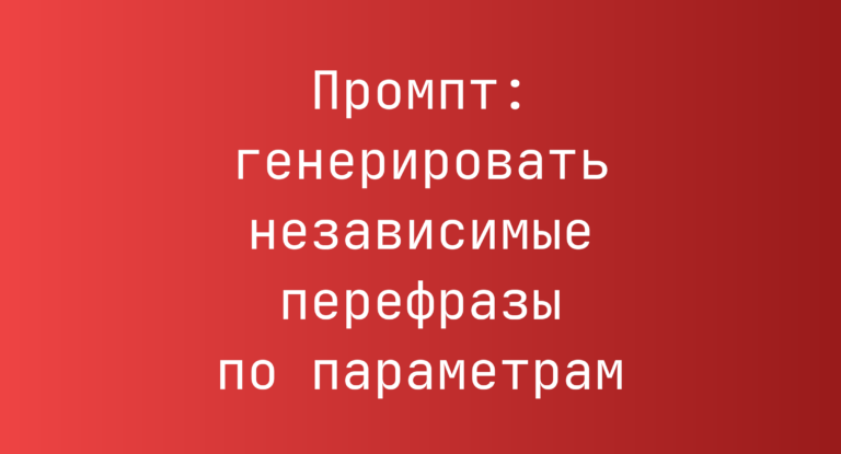 Промпт: генерировать независимые перефразы по параметрам