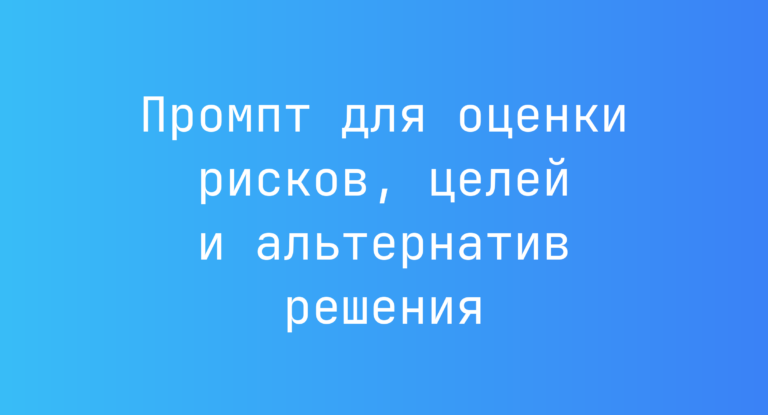 Промпт для оценки рисков, целей и альтернатив решения