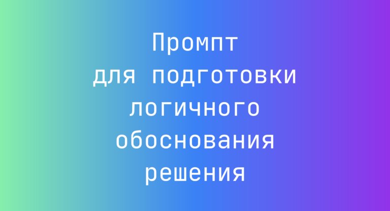 Промпт для подготовки логичного обоснования решения