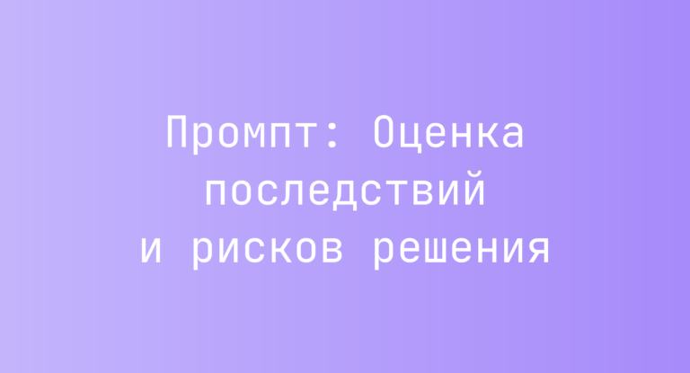 Промпт: Оценка последствий и рисков решения