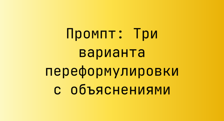 Промпт: Три варианта переформулировки с объяснениями