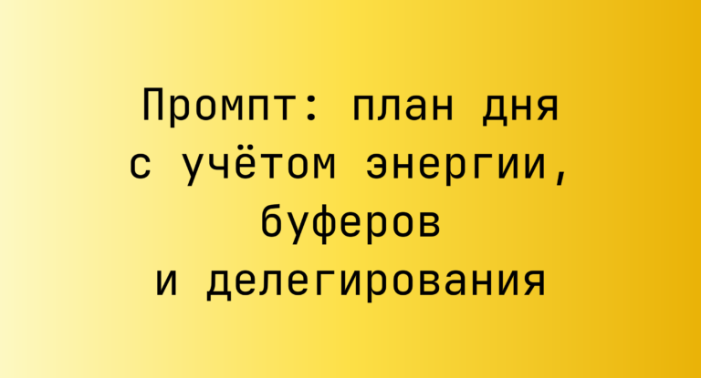 Промпт: план дня с учётом энергии, буферов и делегирования