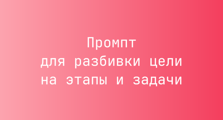 Промпт для разбивки цели на этапы и задачи