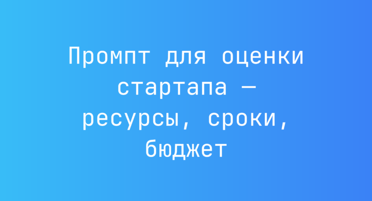 Промпт для оценки стартапа — ресурсы, сроки, бюджет