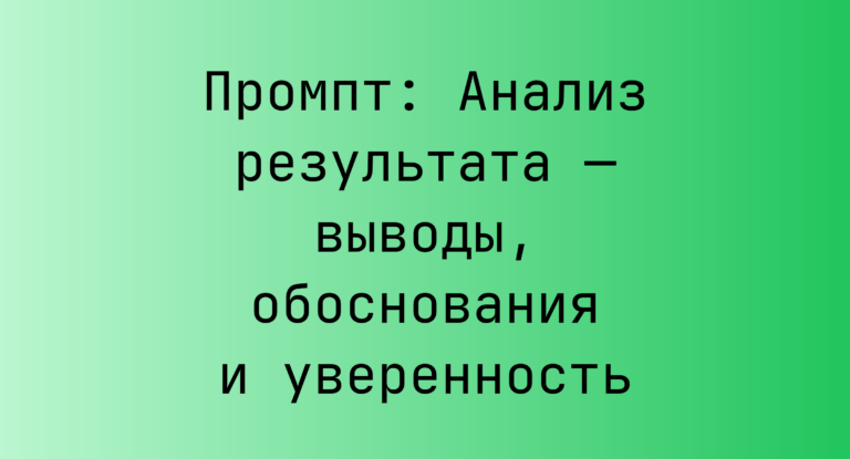 Промпт: Анализ результата — выводы, обоснования и уверенность