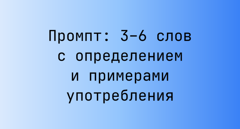 Промпт: 3–6 слов с определением и примерами употребления