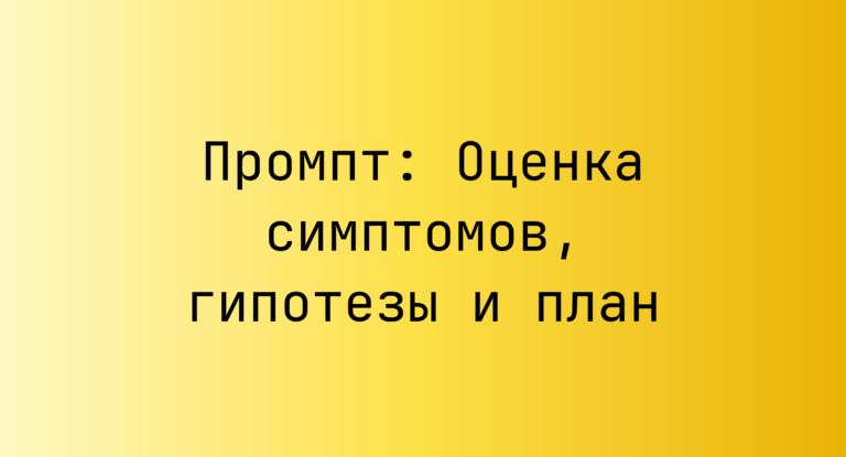 Промпт: Оценка симптомов, гипотезы и план
