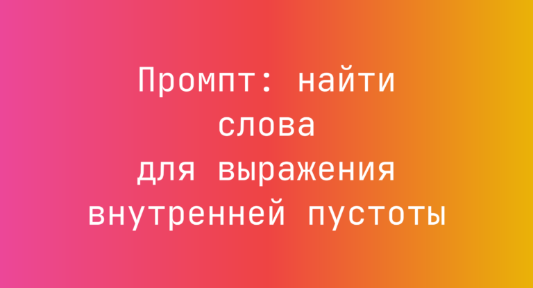 Промпт: найти слова для выражения внутренней пустоты