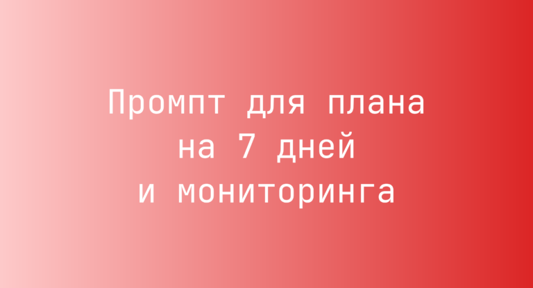 Промпт для плана на 7 дней и мониторинга