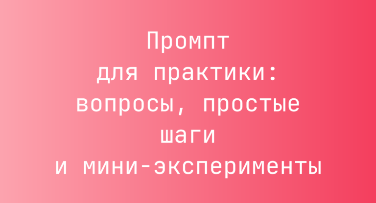Промпт для практики: вопросы, простые шаги и мини-эксперименты
