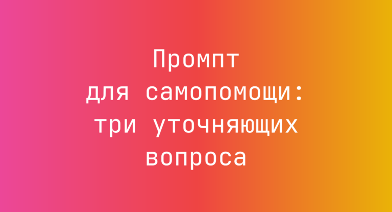Промпт для самопомощи: три уточняющих вопроса