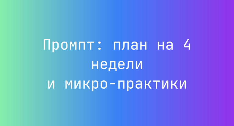 Промпт: план на 4 недели и микро-практики