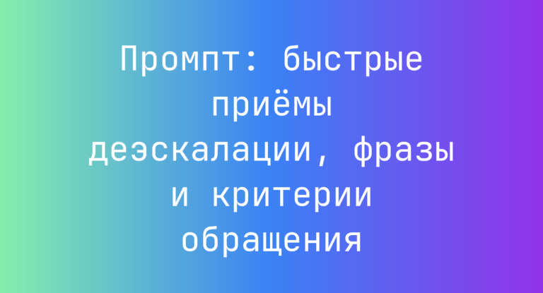Промпт: быстрые приёмы деэскалации, фразы и критерии обращения