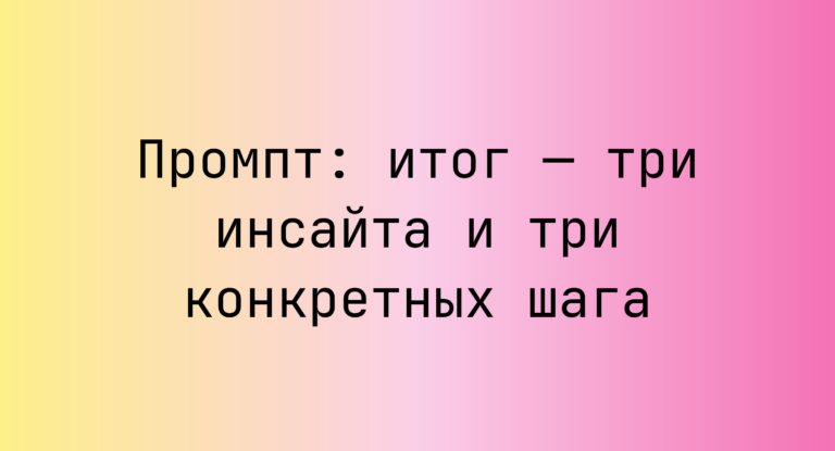 Промпт: итог — три инсайта и три конкретных шага