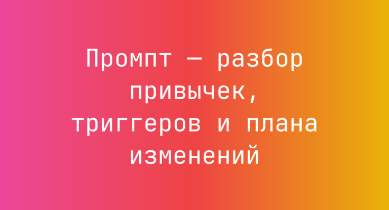 Промпт — разбор привычек, триггеров и плана изменений