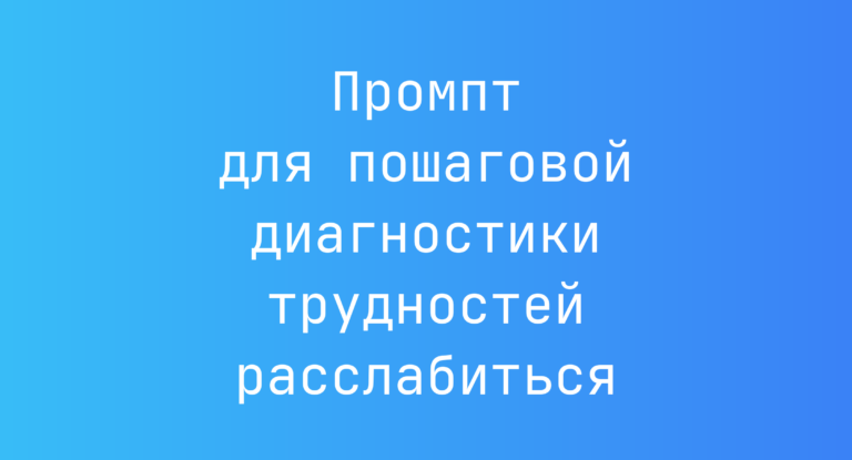 Промпт для пошаговой диагностики трудностей расслабиться