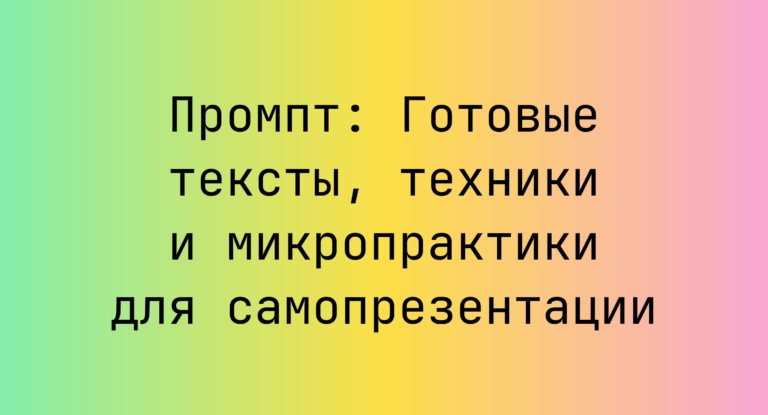 Промпт: Готовые тексты, техники и микропрактики для самопрезентации