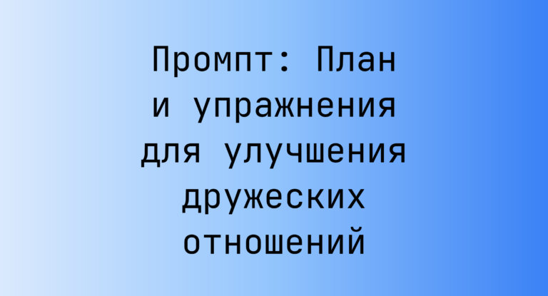 Промпт: План и упражнения для улучшения дружеских отношений