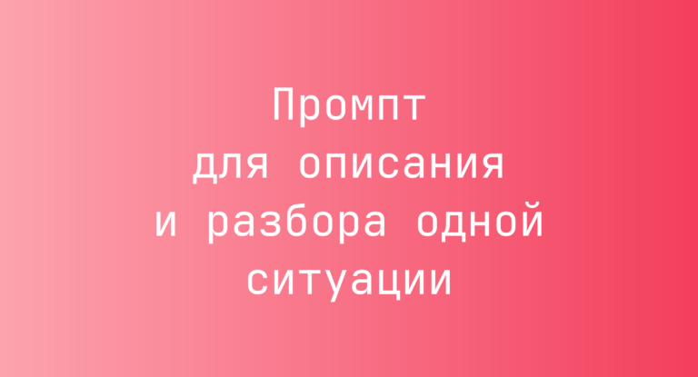 Промпт для описания и разбора одной ситуации