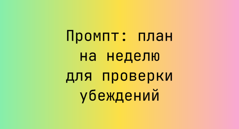 Промпт: план на неделю для проверки убеждений