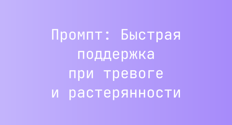 Промпт: Быстрая поддержка при тревоге и растерянности