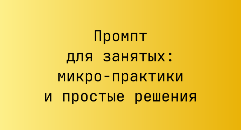 Промпт для занятых: микро-практики и простые решения