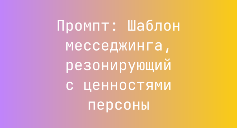 Промпт: Шаблон месседжинга, резонирующий с ценностями персоны