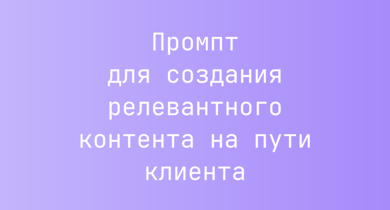 Промпт для создания релевантного контента на пути клиента