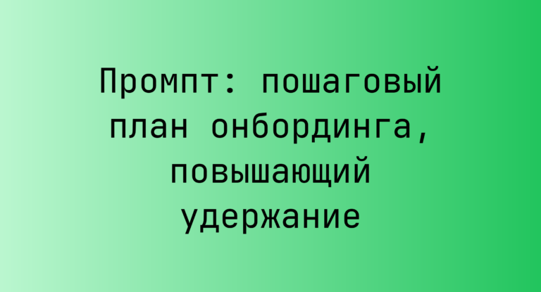 Промпт: пошаговый план онбординга, повышающий удержание