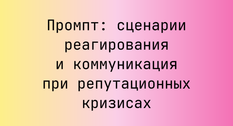 Промпт: сценарии реагирования и коммуникация при репутационных кризисах
