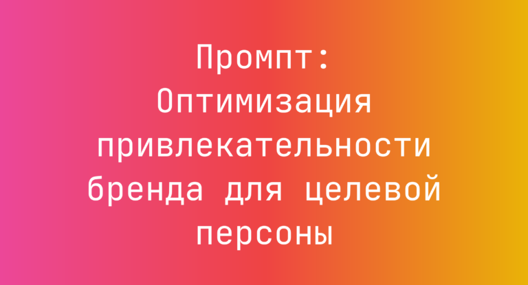Промпт: Оптимизация привлекательности бренда для целевой персоны