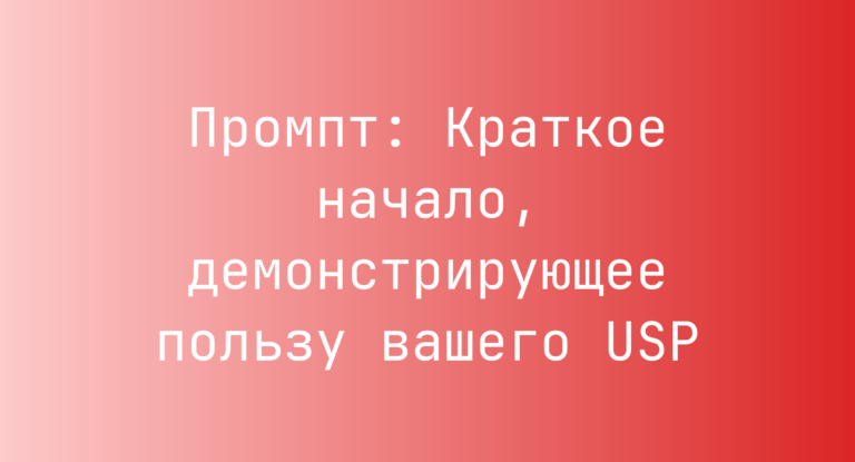 Промпт: Краткое начало, демонстрирующее пользу вашего USP