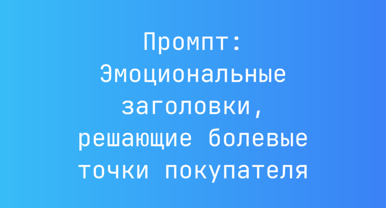 Промпт: Эмоциональные заголовки, решающие болевые точки покупателя