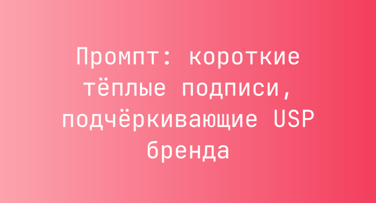 Промпт: короткие тёплые подписи, подчёркивающие USP бренда
