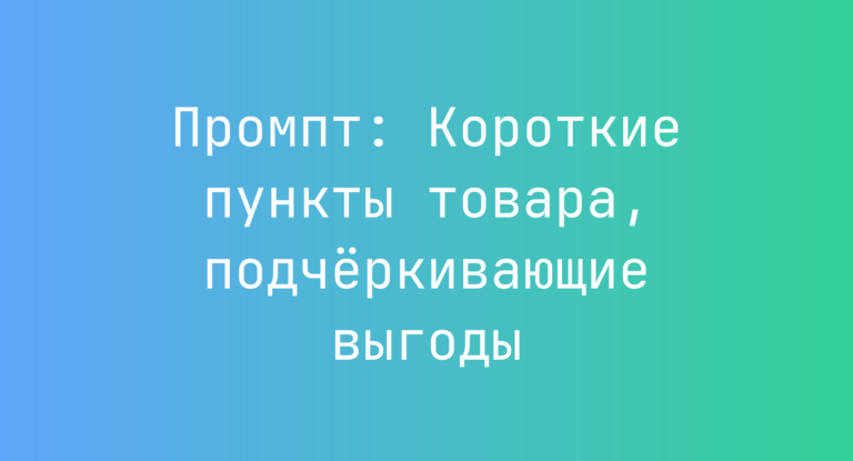 Промпт: Короткие пункты товара, подчёркивающие выгоды