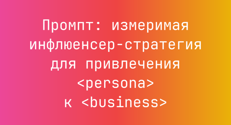 Промпт: измеримая инфлюенсер-стратегия для привлечения <persona> к <business>
