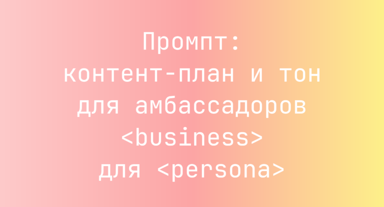 Промпт: контент‑план и тон для амбассадоров <business> для <persona>