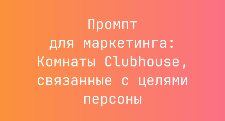 Промпт для маркетинга: Комнаты Clubhouse, связанные с целями персоны