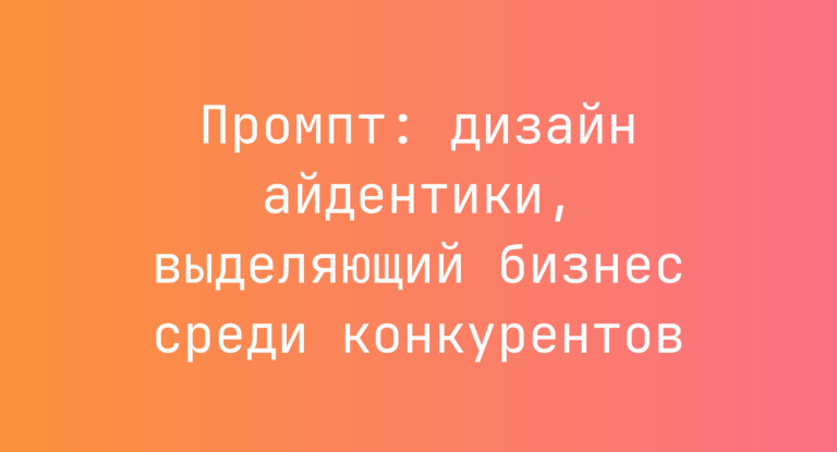 Промпт: дизайн айдентики, выделяющий бизнес среди конкурентов