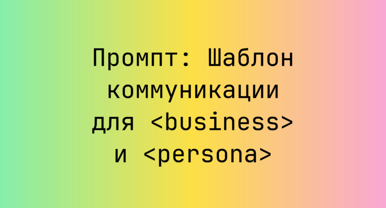 Промпт: Шаблон коммуникации для <business> и <persona>
