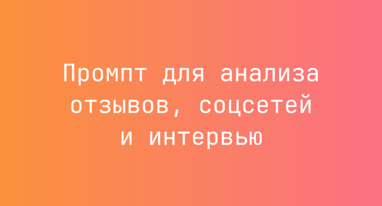 Промпт для анализа отзывов, соцсетей и интервью