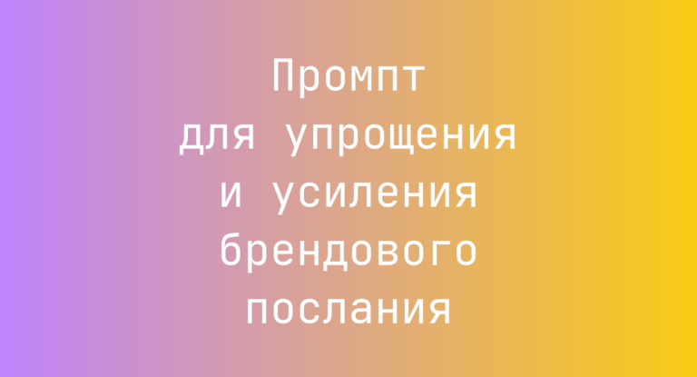 Промпт для упрощения и усиления брендового послания