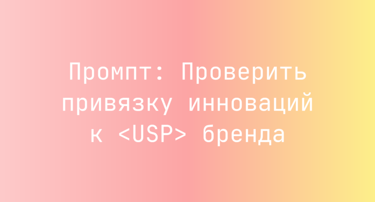 Промпт: Проверить привязку инноваций к <USP> бренда