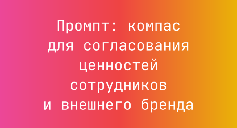 Промпт: компас для согласования ценностей сотрудников и внешнего бренда