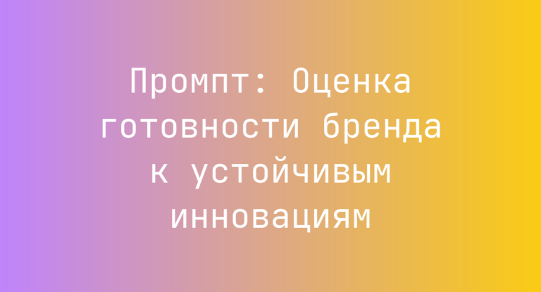 Промпт: Оценка готовности бренда к устойчивым инновациям